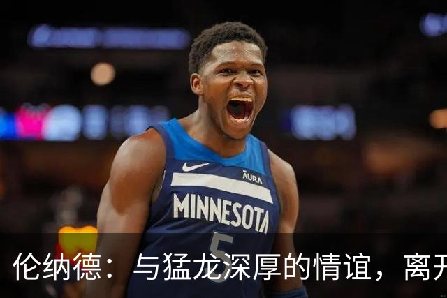 伦纳德：与猛龙深厚的情谊，离开的原因是家庭责任